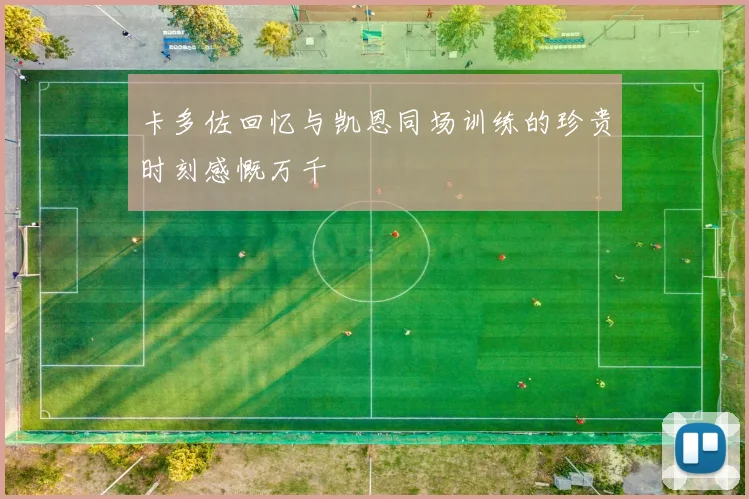 卡多佐回忆与凯恩同场训练的珍贵时刻感慨万千